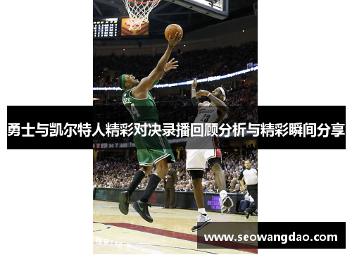 勇士与凯尔特人精彩对决录播回顾分析与精彩瞬间分享