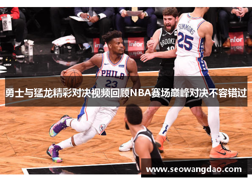 勇士与猛龙精彩对决视频回顾NBA赛场巅峰对决不容错过