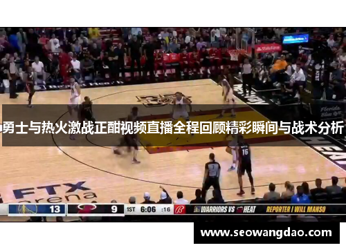 勇士与热火激战正酣视频直播全程回顾精彩瞬间与战术分析