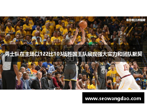 勇士队在主场以122比103战胜国王队展现强大实力和团队默契