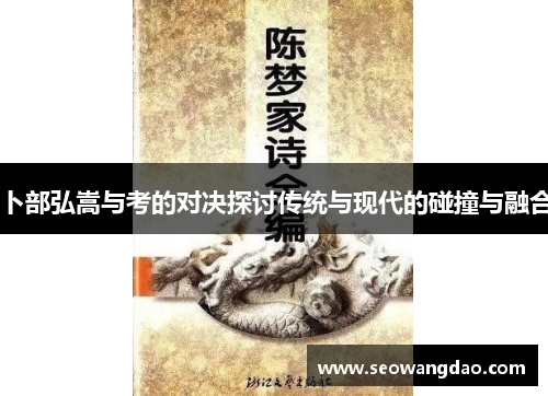 卜部弘嵩与考的对决探讨传统与现代的碰撞与融合