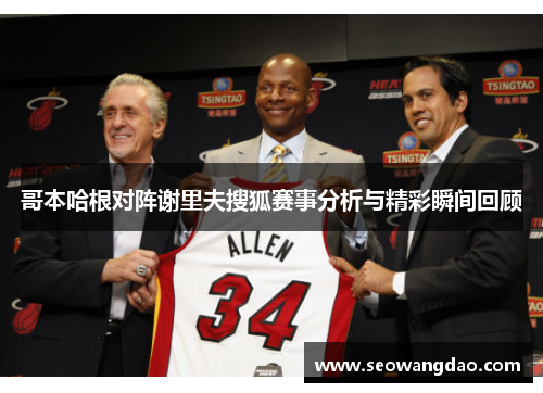 哥本哈根对阵谢里夫搜狐赛事分析与精彩瞬间回顾