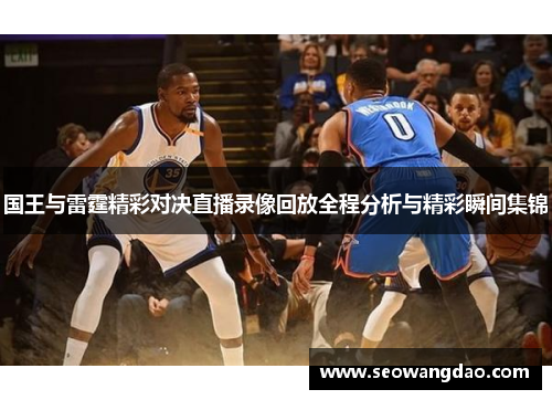 国王与雷霆精彩对决直播录像回放全程分析与精彩瞬间集锦