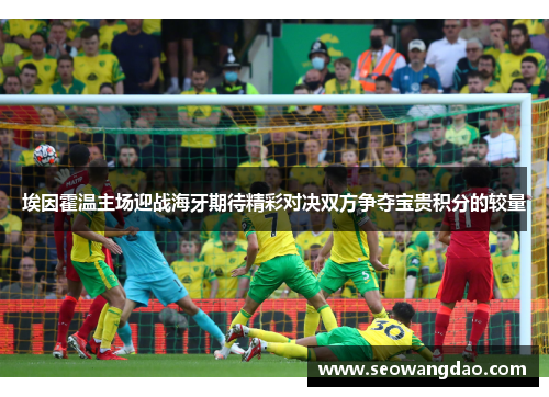 埃因霍温主场迎战海牙期待精彩对决双方争夺宝贵积分的较量