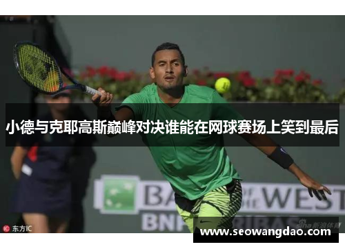 小德与克耶高斯巅峰对决谁能在网球赛场上笑到最后