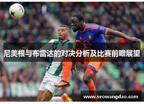 尼美根与布雷达的对决分析及比赛前瞻展望