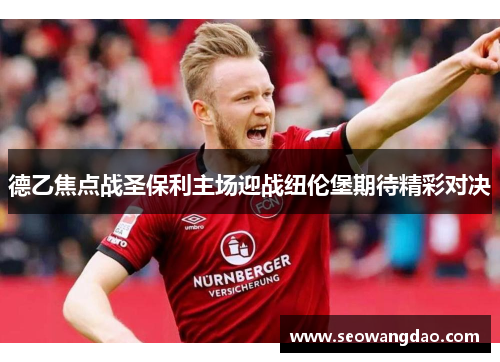德乙焦点战圣保利主场迎战纽伦堡期待精彩对决